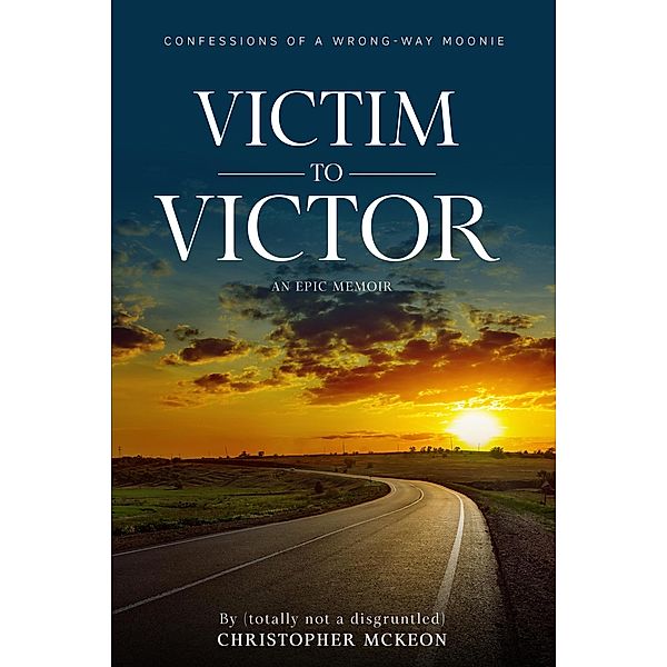Victim to Victor: Confessions of a Wrong-way Moonie, Christopher McKeon