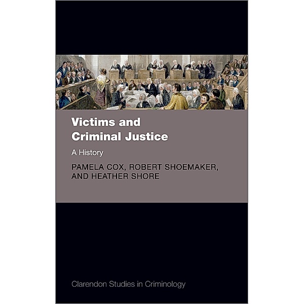 Victims and Criminal Justice / Comparative Studies in Continental and Anglo-American Legal History, Pamela Cox, Robert Shoemaker, Heather Shore