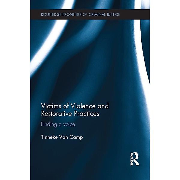 Victims of Violence and Restorative Practices / Routledge Frontiers of Criminal Justice, Tinneke Van Camp