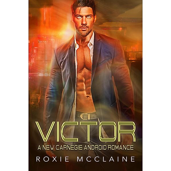 Victor: A New Carnegie Android Romance (New Carnegie Androids, #0) / New Carnegie Androids, Roxie McClaine