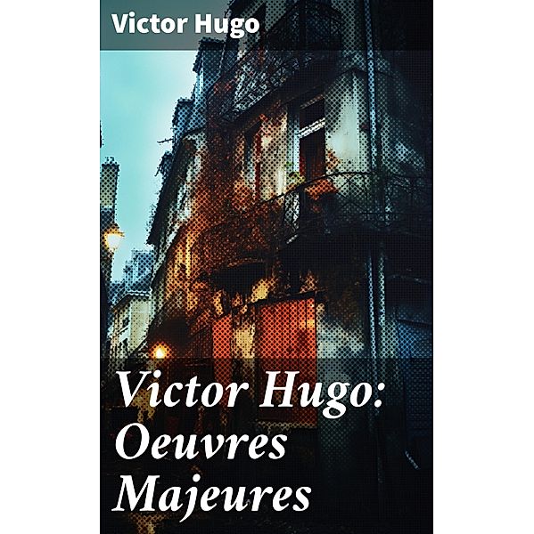 Victor Hugo: Oeuvres Majeures, Victor Hugo