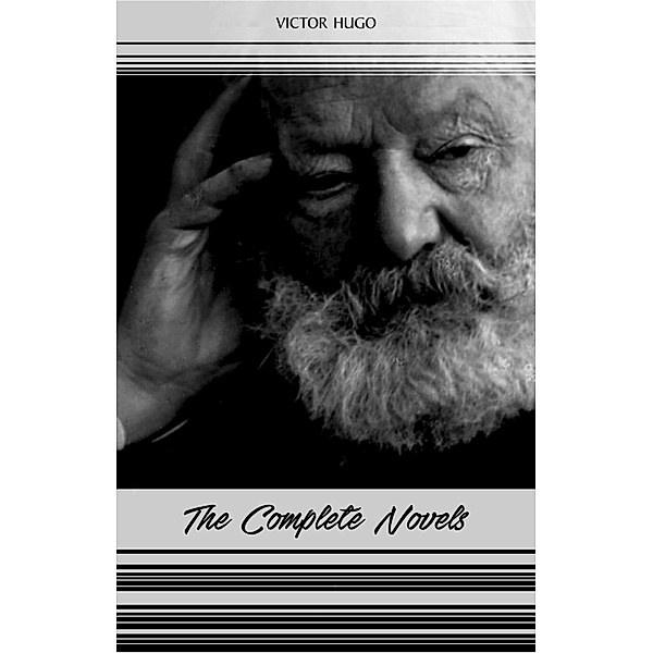 Victor Hugo: The Complete Novels (Les Miserables, The Hunchback of Notre-Dame, Toilers of the Sea, The Man Who Laughs...) / The Classics, Hugo Victor Hugo