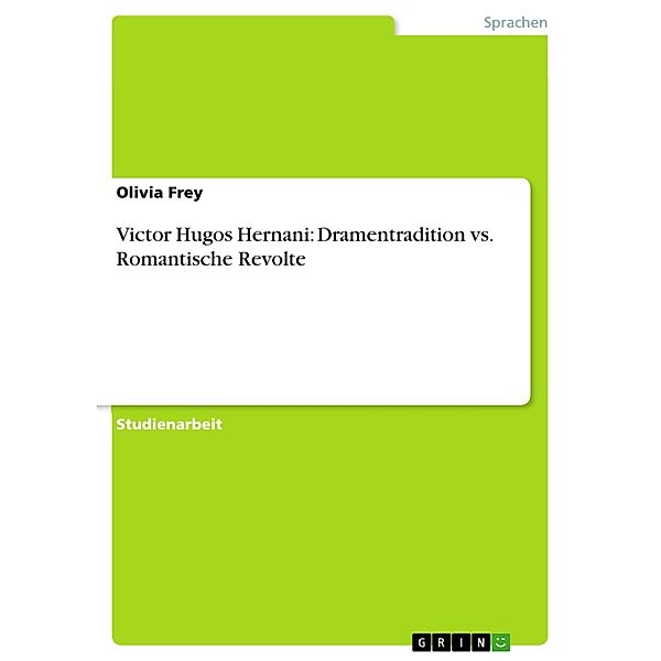 Victor Hugos Hernani: Dramentradition vs. Romantische Revolte, Olivia Frey