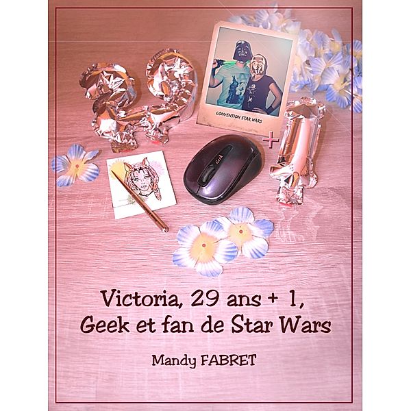 Victoria, 29 ans + 1 , Geek et fan de Star Wars, Mandy Fabret