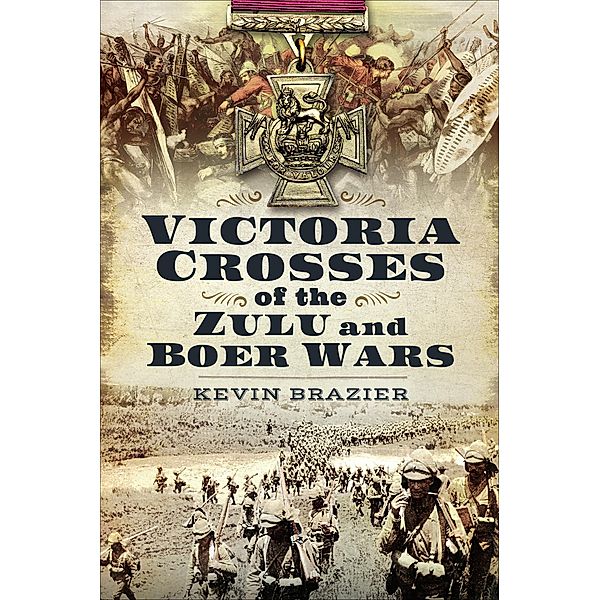 Victoria Crosses of the Zulu and Boer Wars, Kevin Brazier