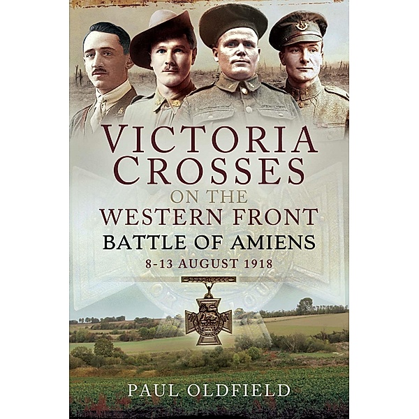 Victoria Crosses on the Western Front - Battle of Amiens, Oldfield Paul Oldfield