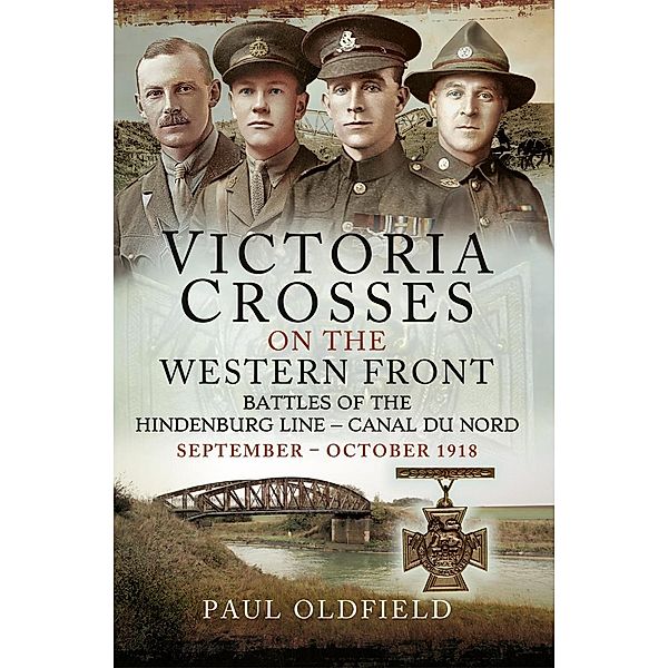 Victoria Crosses on the Western Front - Battles of the Hindenburg Line - Canal du Nord, Oldfield Paul Oldfield