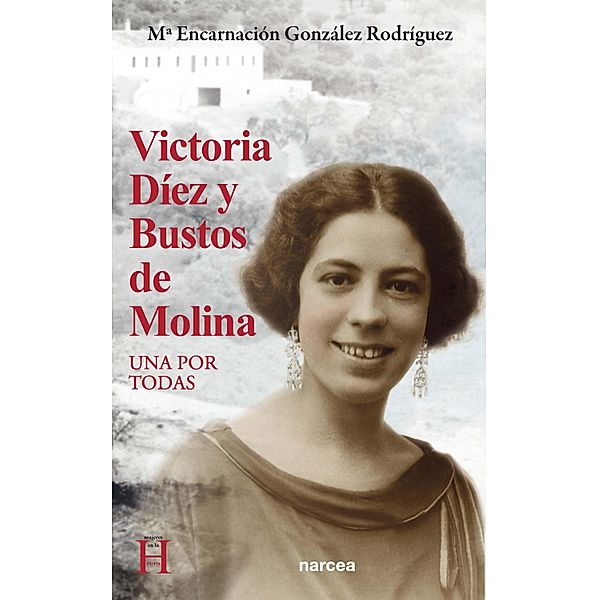 Victoria Díez y Bustos de Molina / Mujeres en la historia Bd.6, María Encarnación González