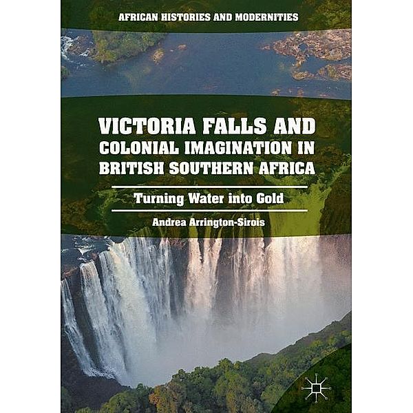 Victoria Falls and Colonial Imagination in British Southern Africa, Andrea L. Arrington-Sirois