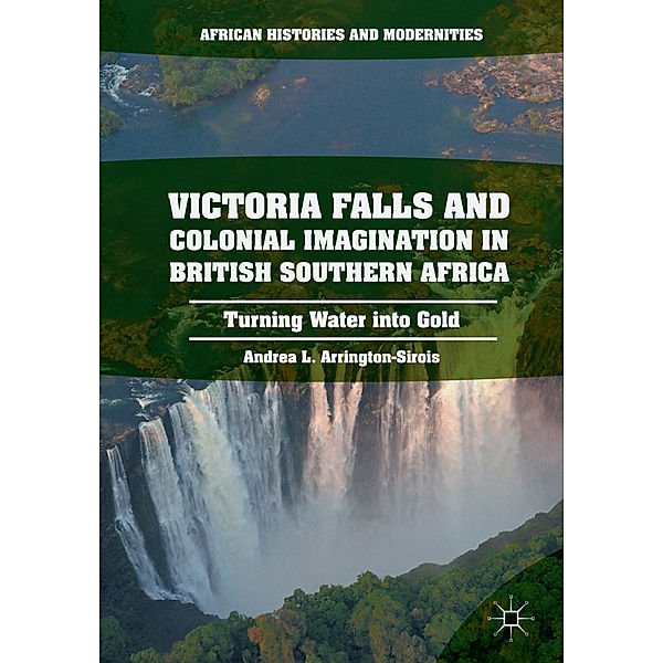 Victoria Falls and Colonial Imagination in British Southern Africa, Andrea L. Arrington-Sirois