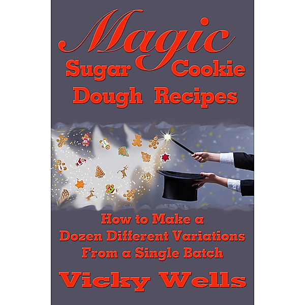 Victoria House Bakery Secrets: Magic Sugar Cookie Dough Recipes, VICKY WELLS