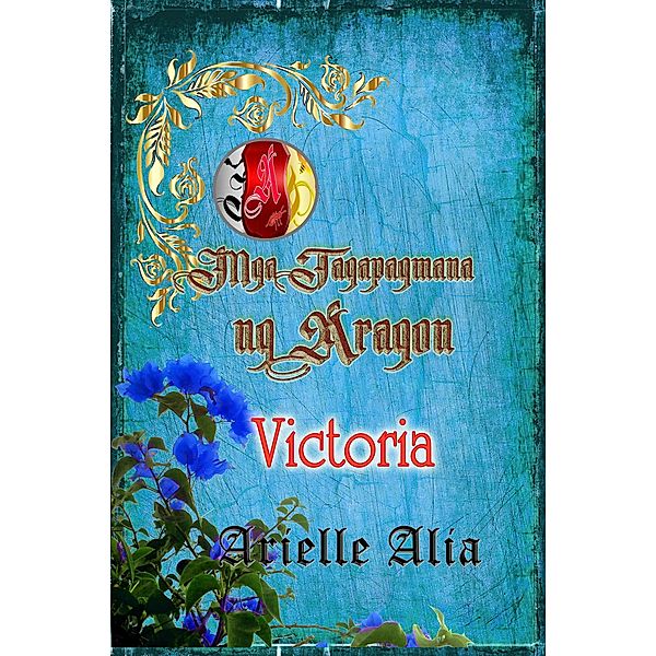 Victoria (Mga Tagapagmana ng Aragon, #4) / Mga Tagapagmana ng Aragon, Arielle Alia