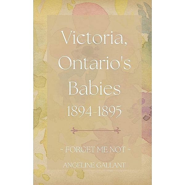 Victoria, Ontario's Babies 1894 - 1895 (FORGET ME NOT) / FORGET ME NOT, Angeline Gallant