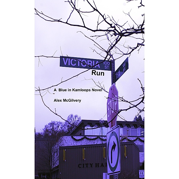 Victoria Run (Blue in Kamloops, #3) / Blue in Kamloops, Alex McGilvery