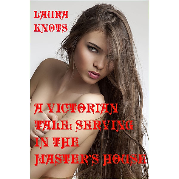 Victoria Tales: A Victorian Tale: Serving in the Master's House, Laura Knots