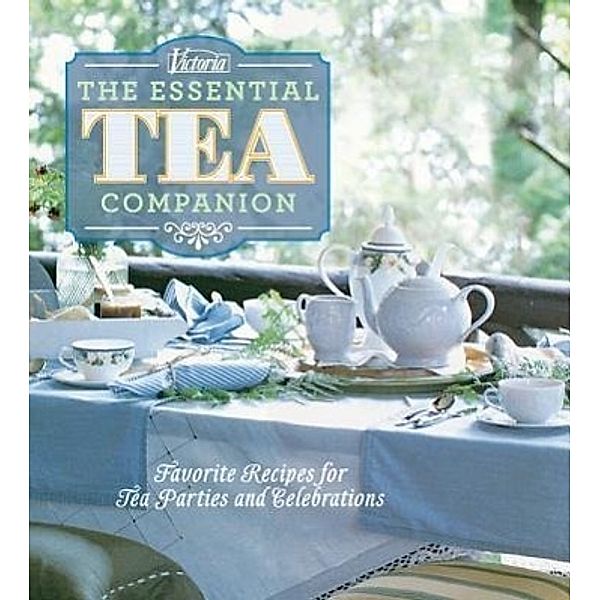 Victoria the Essential Tea Companion: Favorite Recipes for Tea Parties and Celebrations, Kim Waller