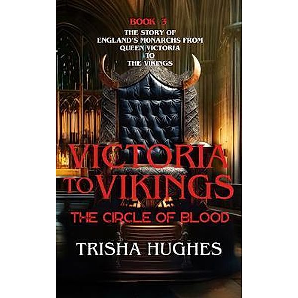 Victoria to Vikings - The Story of England's Monarchs from Queen Victoria to The Vikings - The Circle of Blood / V2V Historical Series Bd.3, Trisha Hughes