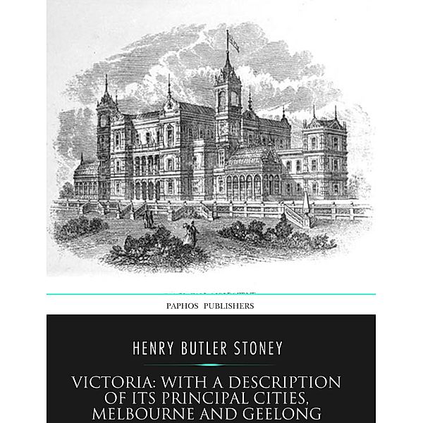 Victoria: with a Description of Its Principal Cities, Melbourne and Geelong, Henry Butler Stoney