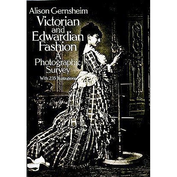 Victorian and Edwardian Fashion / Dover Fashion and Costumes, Alison Gernsheim