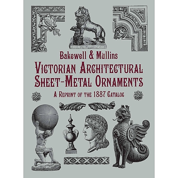 Victorian Architectural Sheet-Metal Ornaments / Dover Jewelry and Metalwork, Bakewell & Mullins
