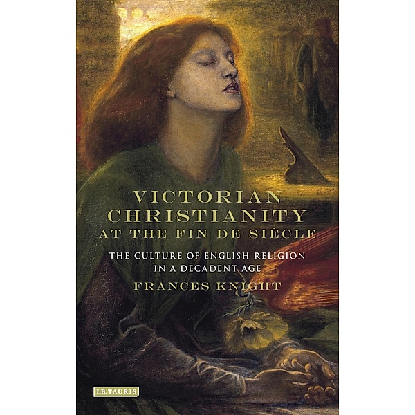 Victorian Christianity at the Fin de Siecle, Frances Knight