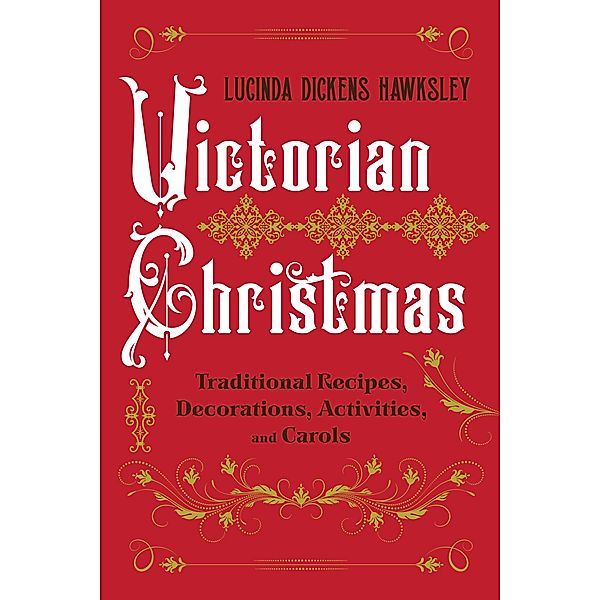 Victorian Christmas: Traditional Recipes, Decorations, Activities, and Carols, Lucinda Dickens Hawksley