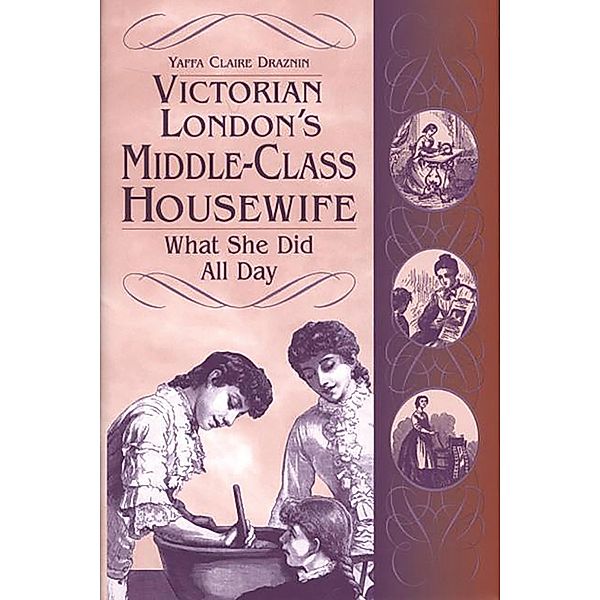 Victorian London's Middle-Class Housewife, Yaffa C. Draznin