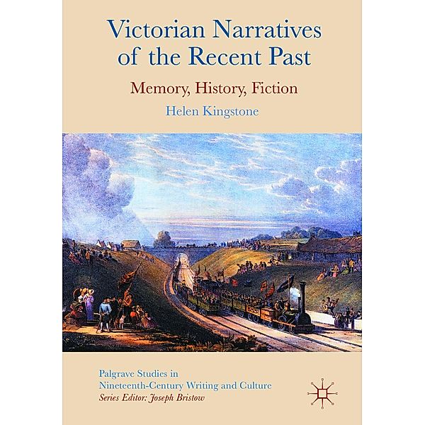 Victorian Narratives of the Recent Past / Palgrave Studies in Nineteenth-Century Writing and Culture, Helen Kingstone