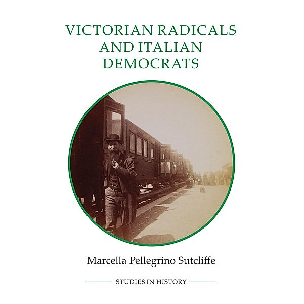 Victorian Radicals and Italian Democrats / Royal Historical Society Studies in History New Series Bd.88, Marcella Pellegrino Sutcliffe