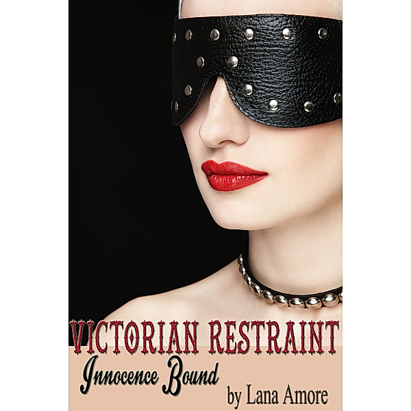 Victorian Restraint: Victorian Restraint: Innocence Bound, Lana Amore