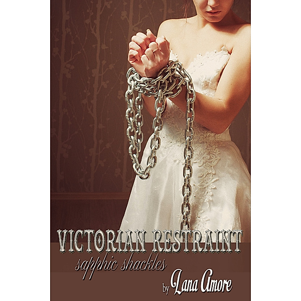 Victorian Restraint: Victorian Restraint: Sapphic Shackles, Lana Amore