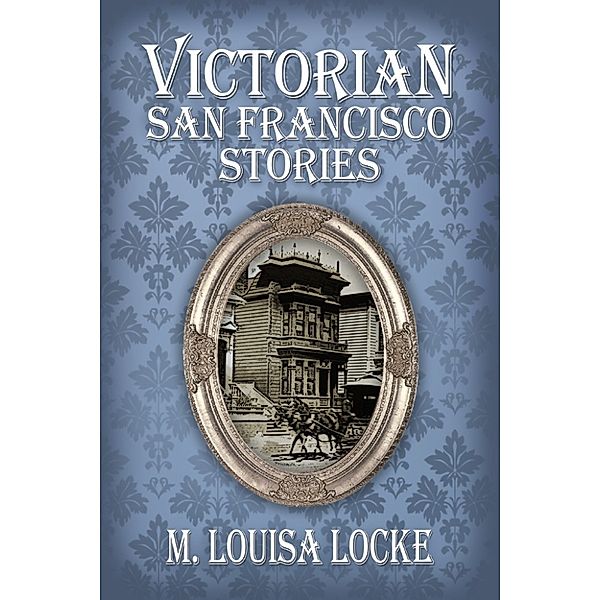 Victorian San Francisco Stories, M. Louisa Locke