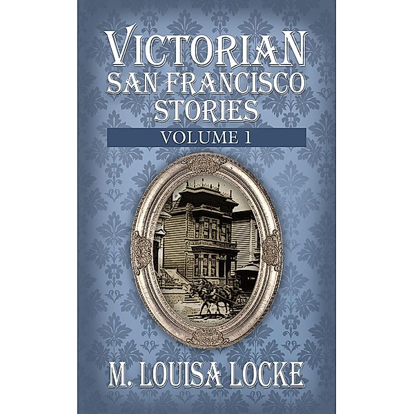 Victorian San Francisco Stories: Volume 1, M. Louisa Locke