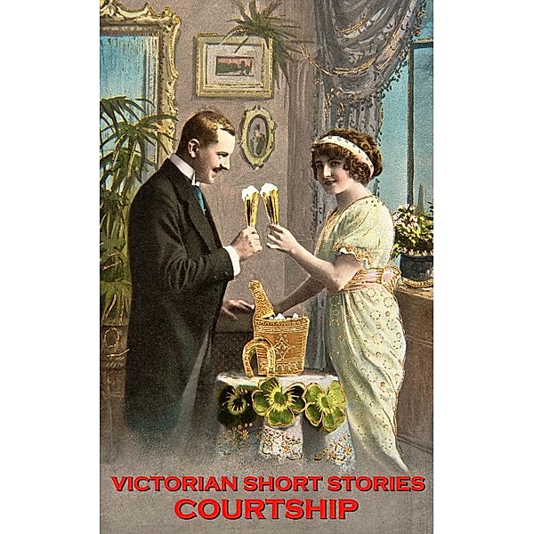 Victorian Short Stories - Courtship, Anthony Trollope, William Schwenk Gilbert, George Egerton