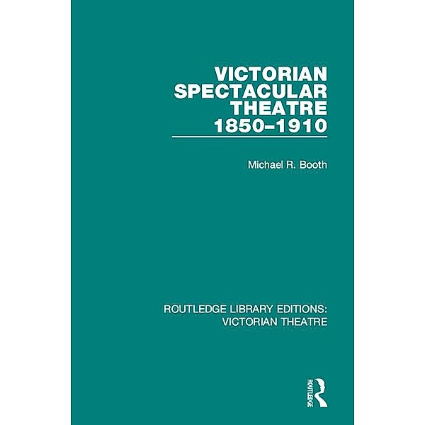 Victorian Spectacular Theatre 1850-1910, Michael R. Booth