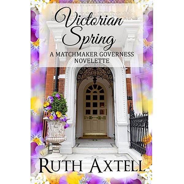 Victorian Spring (The Matchmaking Governess, #1) / The Matchmaking Governess, Ruth Axtell