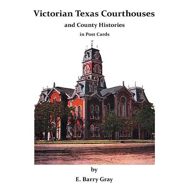 Victorian Texas Courthouses: And County Histories In Post Cards, E. Barry Gray