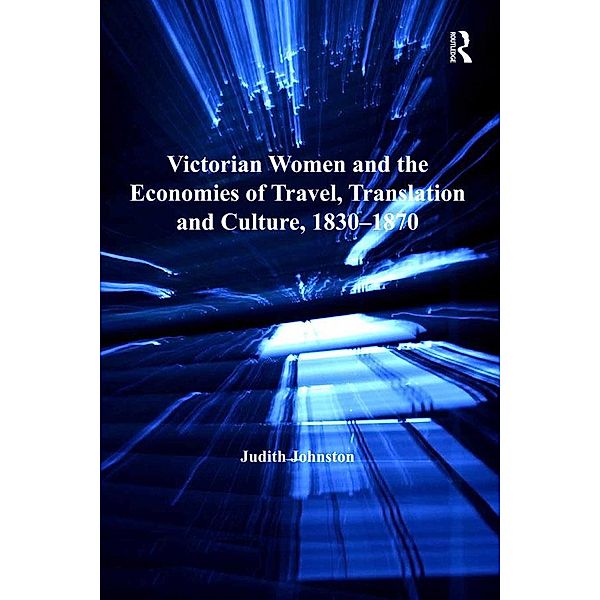 Victorian Women and the Economies of Travel, Translation and Culture, 1830-1870, Judith Johnston