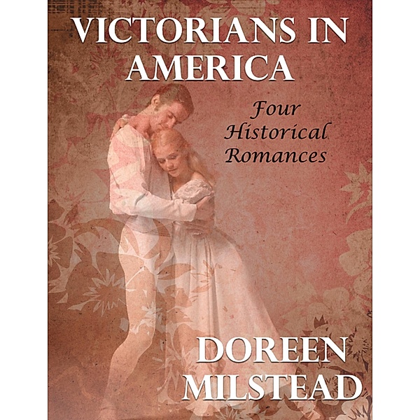 Victorians In America: Four Historical Romances, Doreen Milstead