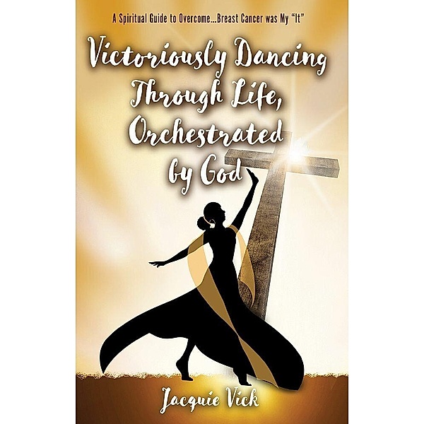 Victoriously Dancing Through Life, Orchestrated by God, Jacquie Vick