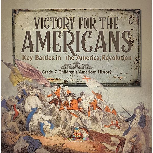 Victory for the Americans | Key Battles in the America Revolution | Grade 7 Children's American History / Baby Professor, Baby