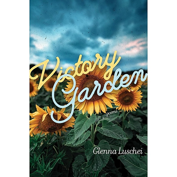 Victory Garden / Mary Burritt Christiansen Poetry Series, Glenna Luschei