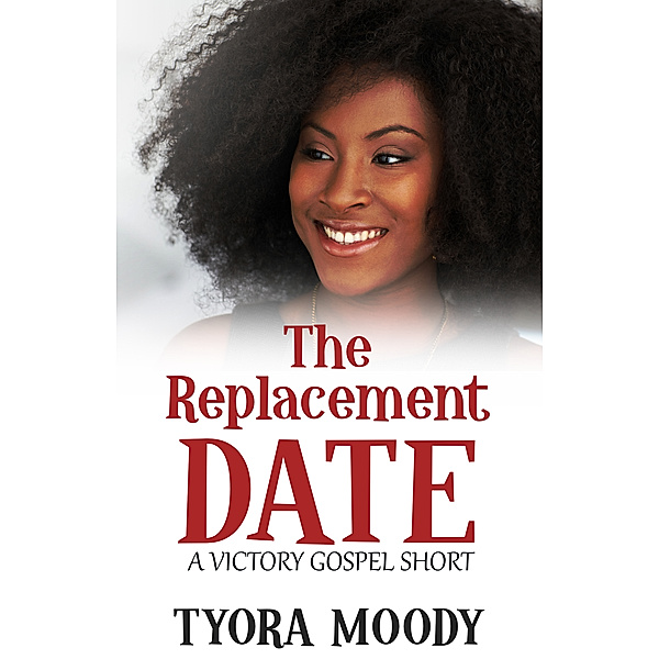 Victory Gospel Shorts: The Replacement Date: A Short Story, Tyora Moody