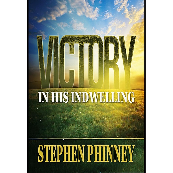 Victory Through His Indwelling, Stephen Phinney