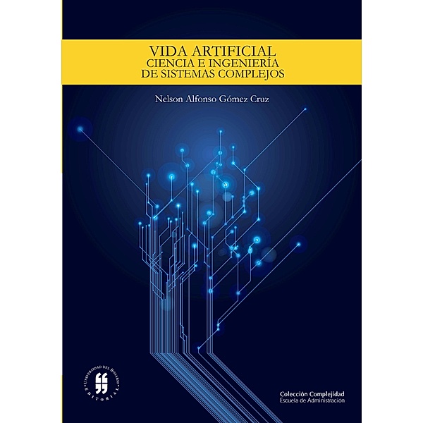 Vida artificial: ciencia e ingeniería de sistemas complejos / Colección Complejidad, Nelson Alfonso Gómez Cruz