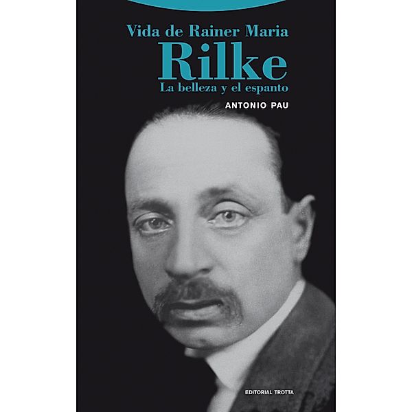 Vida de Rainer Maria Rilke / La Dicha de Enmudecer, Antonio Pau