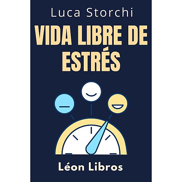 Vida Libre De Estrés (Colección Vida Equilibrada, #5) / Colección Vida Equilibrada, León Libros, Luca Storchi