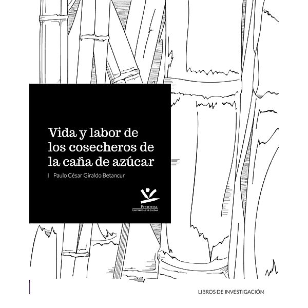 Vida y labor de los cosecheros de caña de azucar / LIBROS DE INVESTIGACIÓN, Paulo César Giraldo Betancur