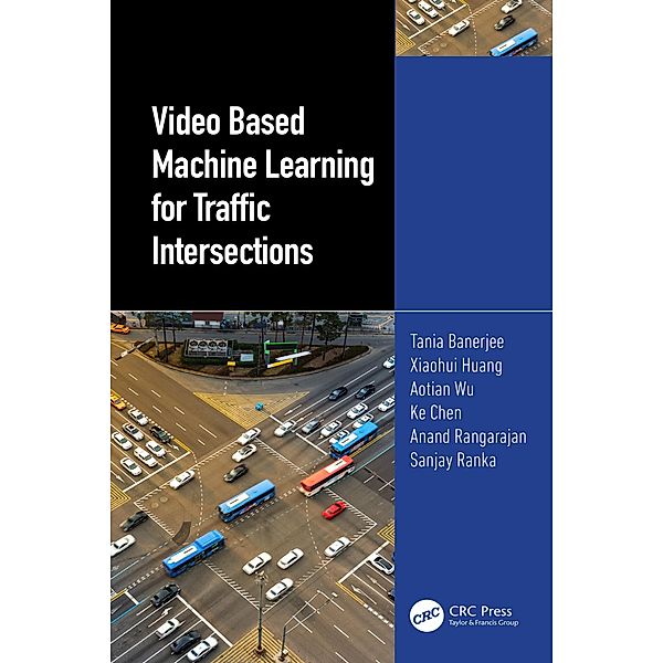 Video Based Machine Learning for Traffic Intersections, Tania Banerjee, Xiaohui Huang, Aotian Wu, Ke Chen, Anand Rangarajan, Sanjay Ranka