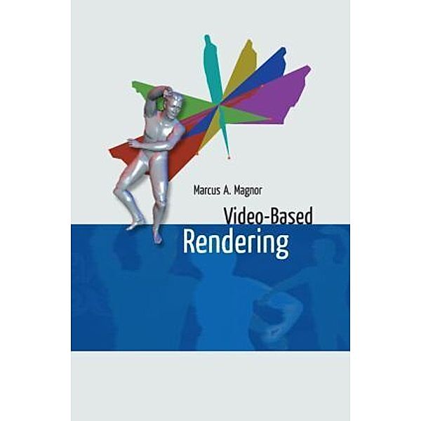 Video-Based Rendering, Marcus A. Magnor